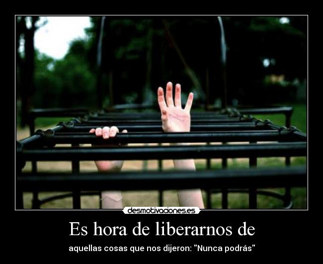 Es hora de liberarnos de - aquellas cosas que nos dijeron: Nunca podrás
