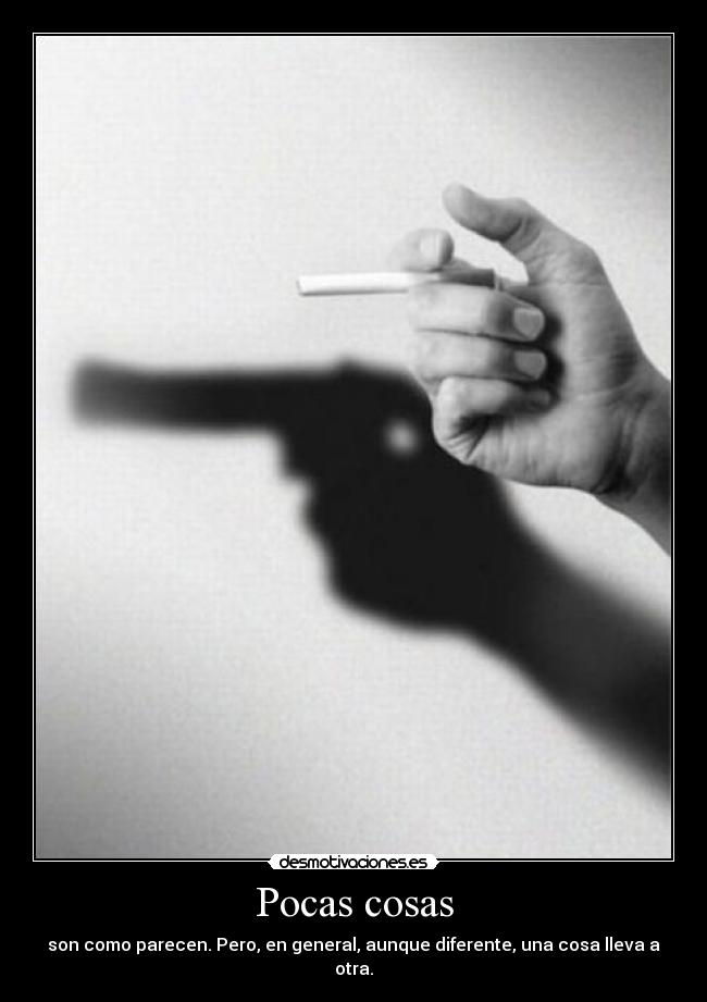 Pocas cosas - son como parecen. Pero, en general, aunque diferente, una cosa lleva a otra.