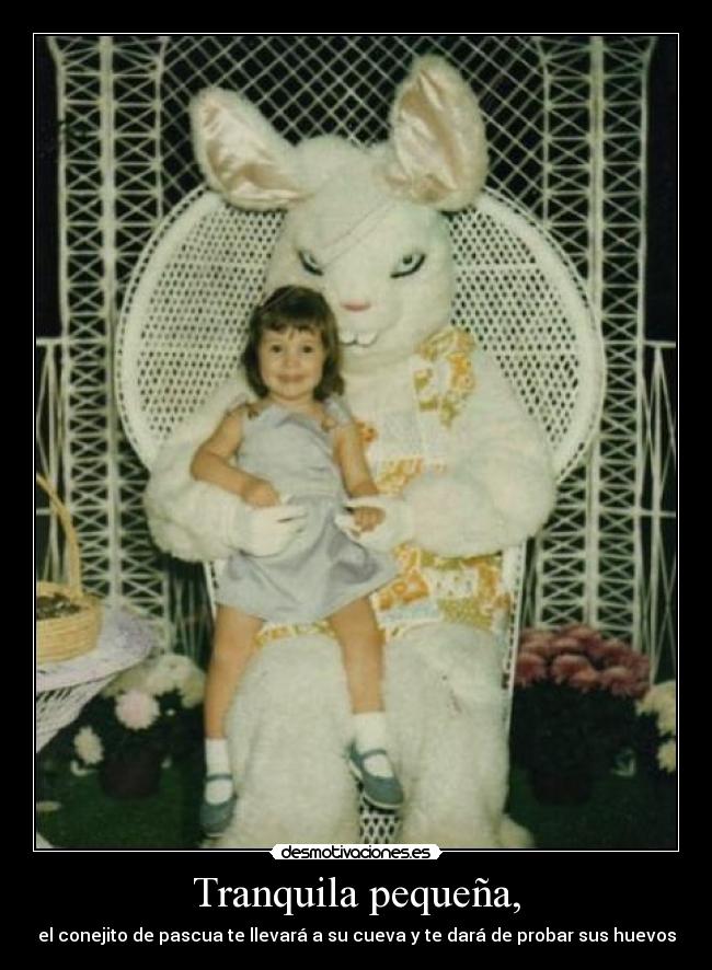Tranquila pequeña, - el conejito de pascua te llevará a su cueva y te dará de probar sus huevos