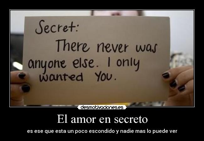 El amor en secreto - es ese que esta un poco escondido y nadie mas lo puede ver
