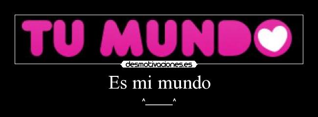 Es mi mundo - ^_______^