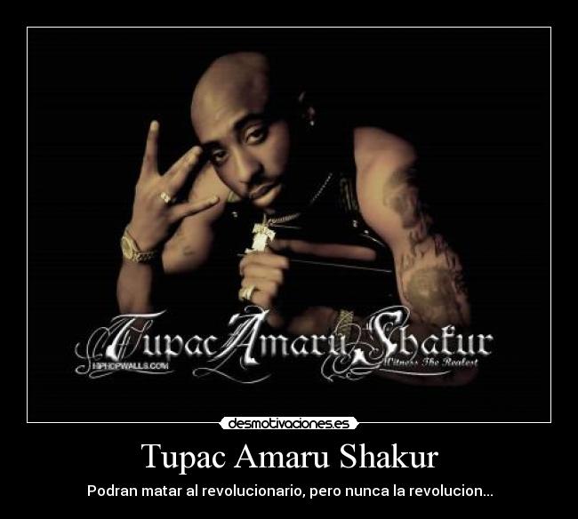 Tupac Amaru Shakur - Podran matar al revolucionario, pero nunca la revolucion...
