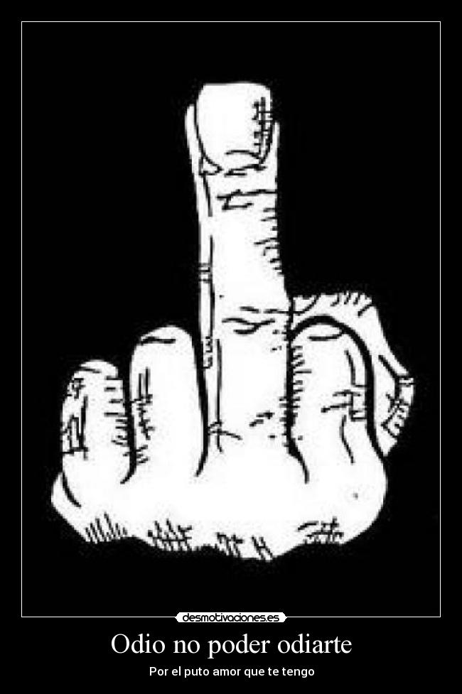 Odio no poder odiarte - Por el puto amor que te tengo