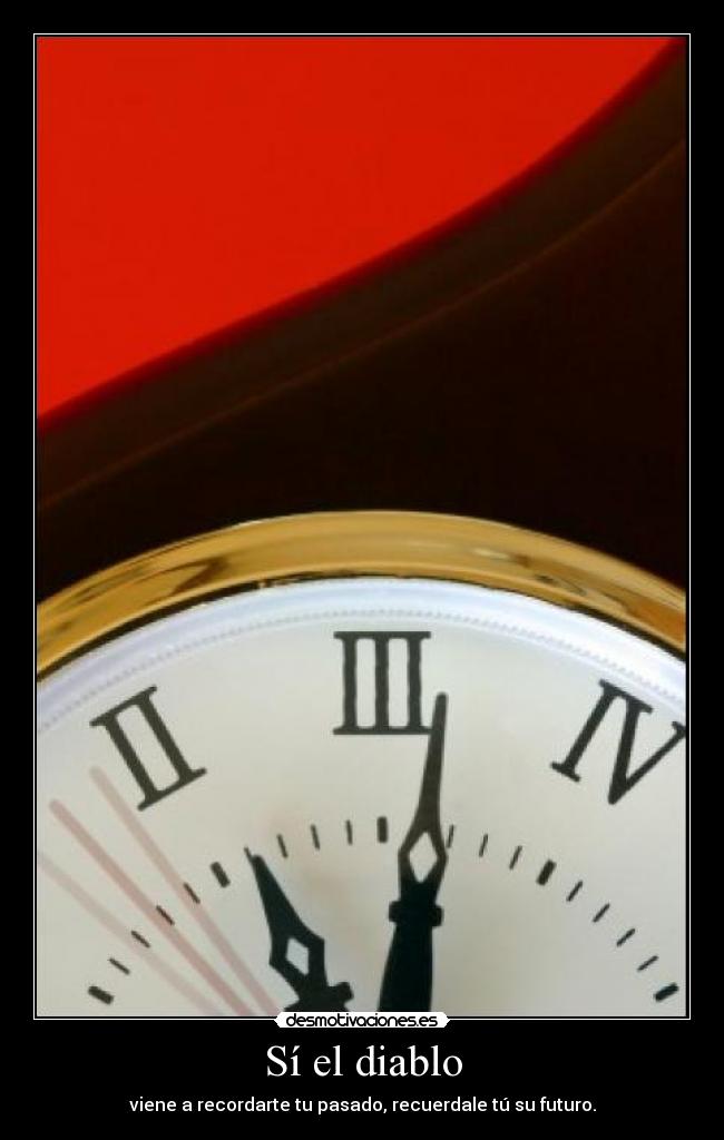 Sí el diablo - viene a recordarte tu pasado, recuerdale tú su futuro.