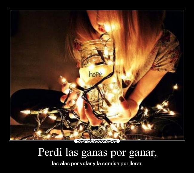 Perdí las ganas por ganar, -