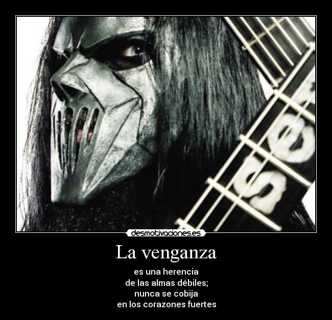 La venganza - es una herencia
de las almas débiles;
nunca se cobija
en los corazones fuertes