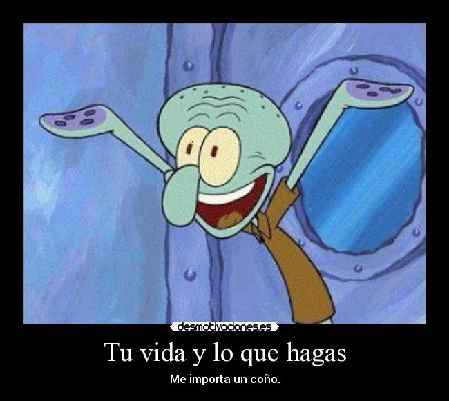 Tu vida y lo que hagas -