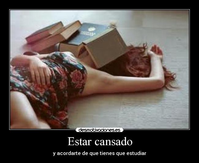 Estar cansado - y acordarte de que tienes que estudiar