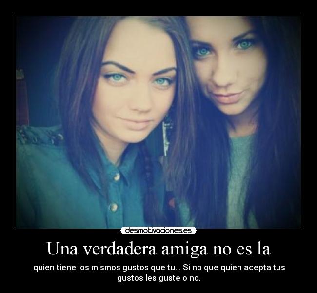 Una verdadera amiga no es la -