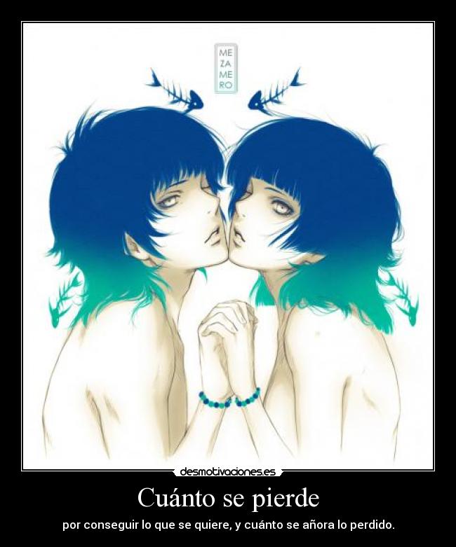 Cuánto se pierde - por conseguir lo que se quiere, y cuánto se añora lo perdido.