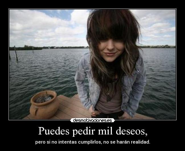 Puedes pedir mil deseos, - 