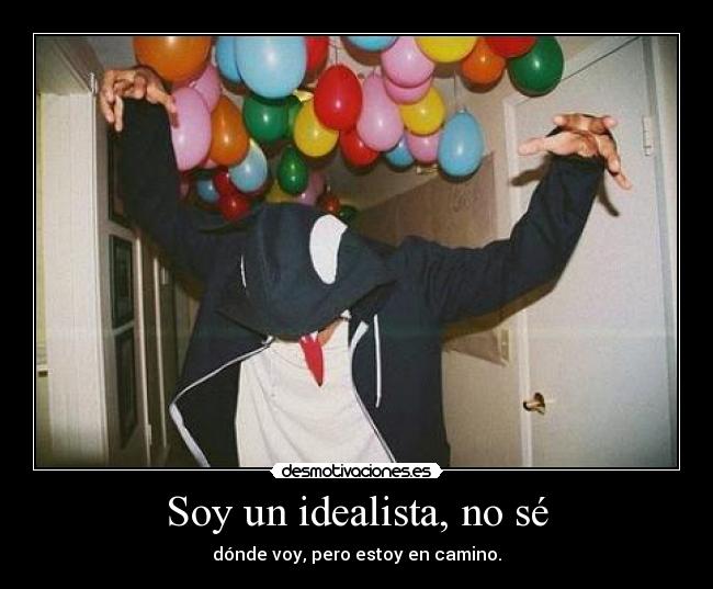 Soy un idealista, no sé - dónde voy, pero estoy en camino.