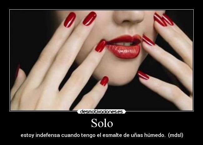 Solo - estoy indefensa cuando tengo el esmalte de uñas húmedo. (mdsl)