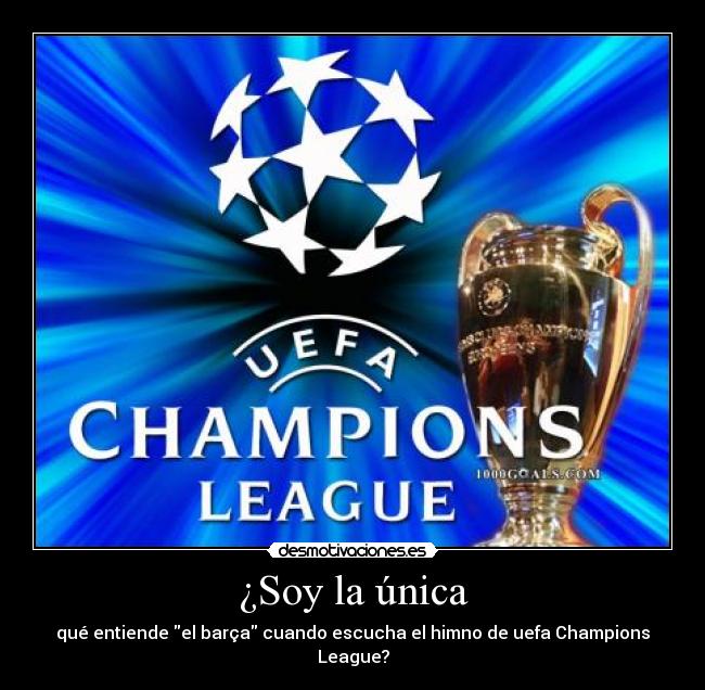 ¿Soy la única - qué entiende el barça cuando escucha el himno de uefa Champions League?