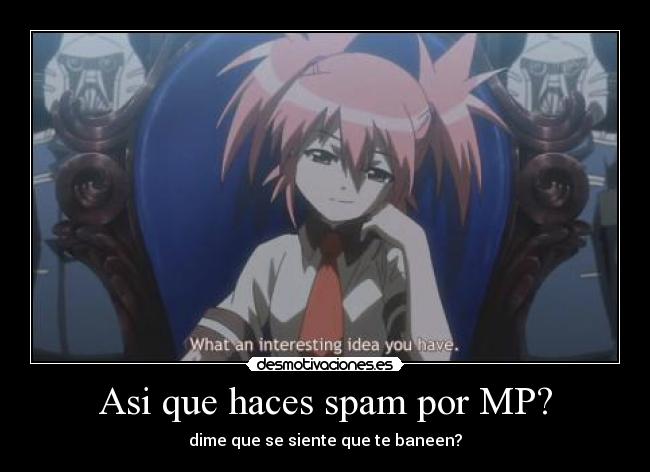 Asi que haces spam por MP? -