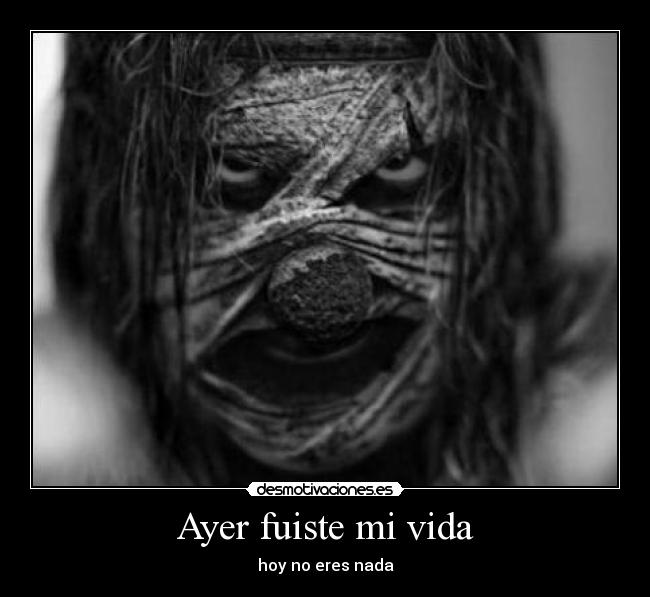 Ayer fuiste mi vida - hoy no eres nada