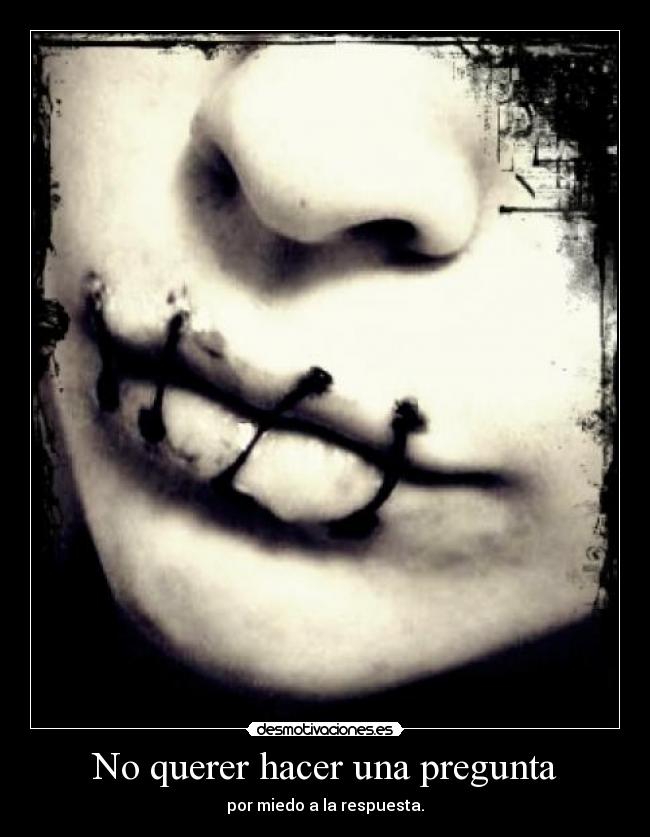 No querer hacer una pregunta - por miedo a la respuesta.