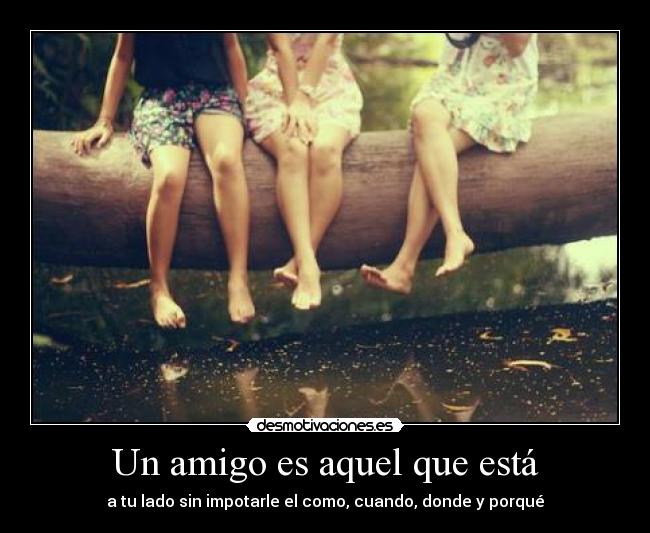 Un amigo es aquel que está - 