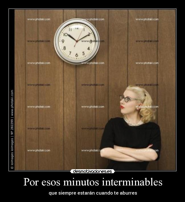 Por esos minutos interminables - que siempre estarán cuando te aburres
