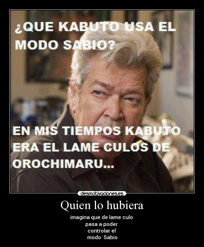 Quien lo hubiera - imagina que de lame culo 
pasa a poder 
controlar el 
modo  Sabio