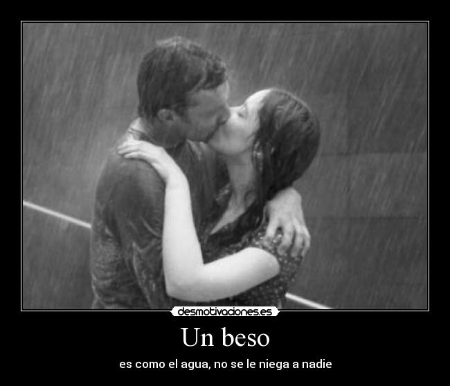 Un beso - es como el agua, no se le niega a nadie