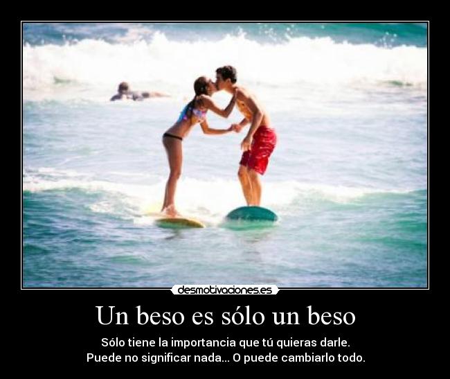 Un beso es sólo un beso - Sólo tiene la importancia que tú quieras darle.
Puede no significar nada... O puede cambiarlo todo.