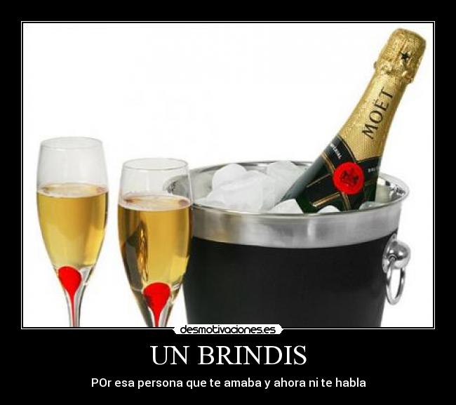 UN BRINDIS - POr esa persona que te amaba y ahora ni te habla