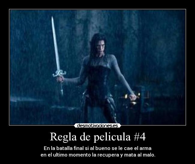 Regla de pelicula #4 - En la batalla final si al bueno se le cae el arma
en el ultimo momento la recupera y mata al malo.