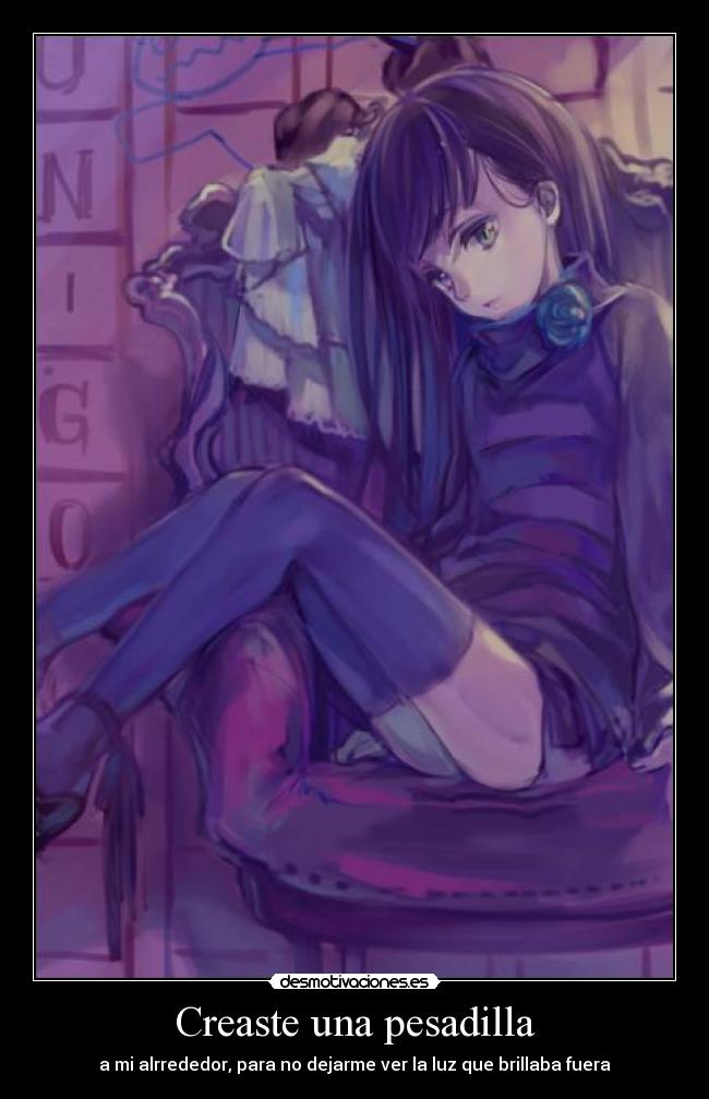 Creaste una pesadilla - a mi alrrededor, para no dejarme ver la luz que brillaba fuera