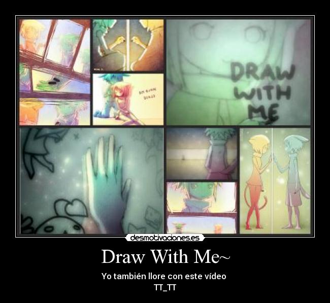 Draw With Me~ - Yo también llore con este vídeo 
TT_TT