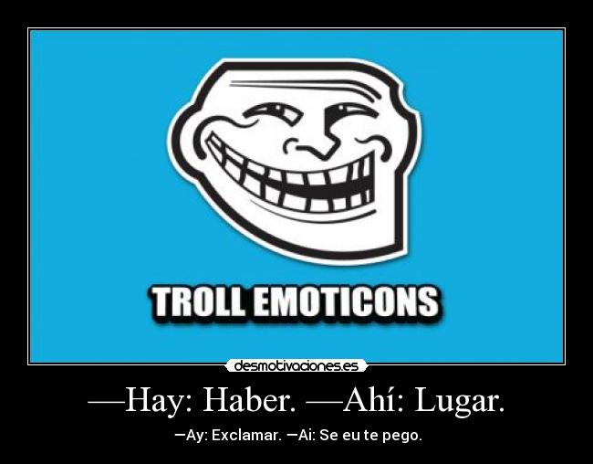—Hay: Haber. —Ahí: Lugar. - —Ay: Exclamar. —Ai: Se eu te pego.