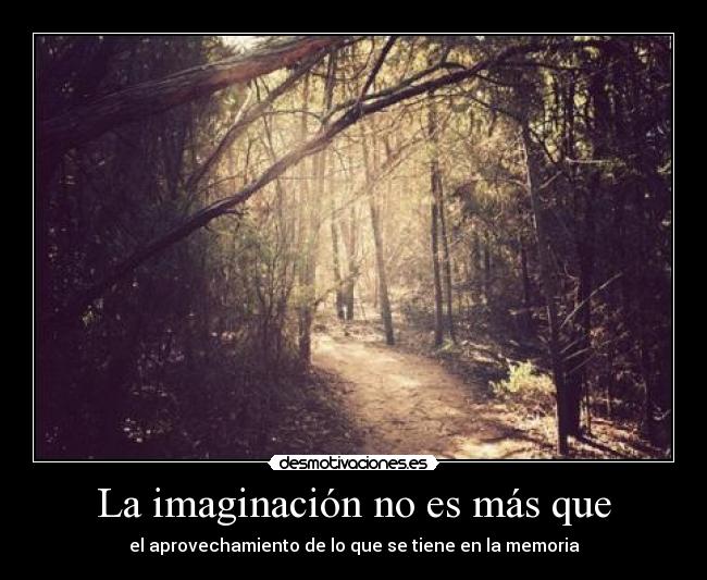 La imaginación no es más que -