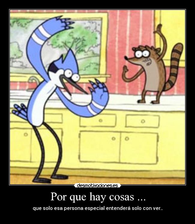 Por que hay cosas ... - que solo esa persona especial entenderá solo con ver..