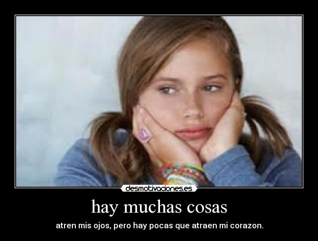 hay muchas cosas - atren mis ojos, pero hay pocas que atraen mi corazon.