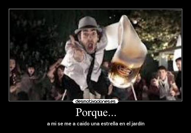 Porque... - a mi se me a caido una estrella en el jardín