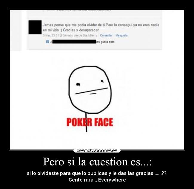 Pero si la cuestion es...: - si lo olvidaste para que lo publicas y le das las gracias.......??
Gente rara... Everywhere