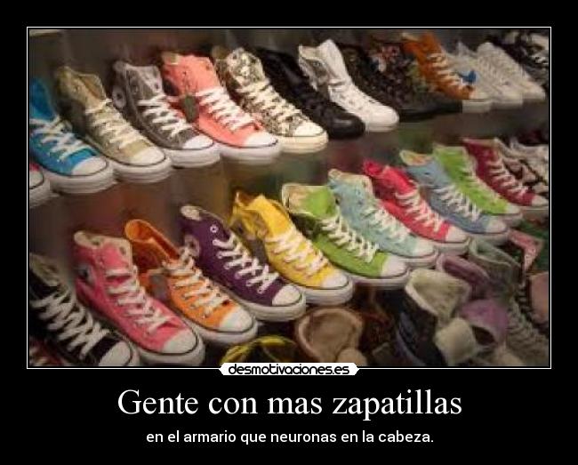 Gente con mas zapatillas - en el armario que neuronas en la cabeza.