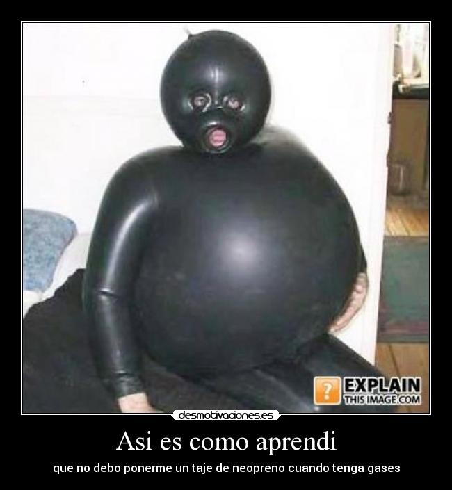Asi es como aprendi - que no debo ponerme un taje de neopreno cuando tenga gases
