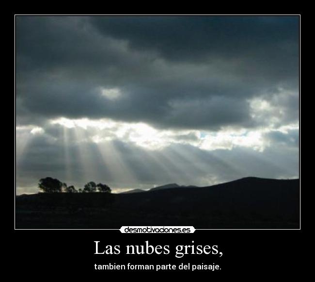 Las nubes grises, - tambien forman parte del paisaje.