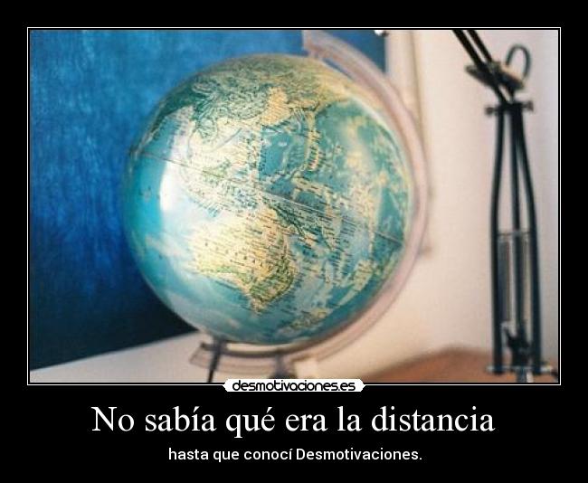 No sabía qué era la distancia - 