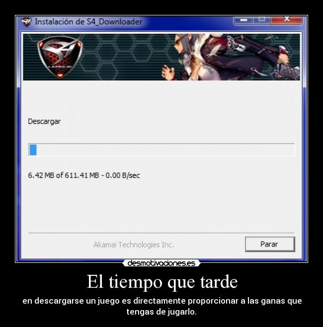 El tiempo que tarde - en descargarse un juego es directamente proporcionar a las ganas que
tengas de jugarlo.