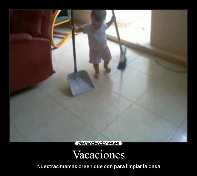 Vacaciones - Nuestras mamas creen que son para limpiar la casa