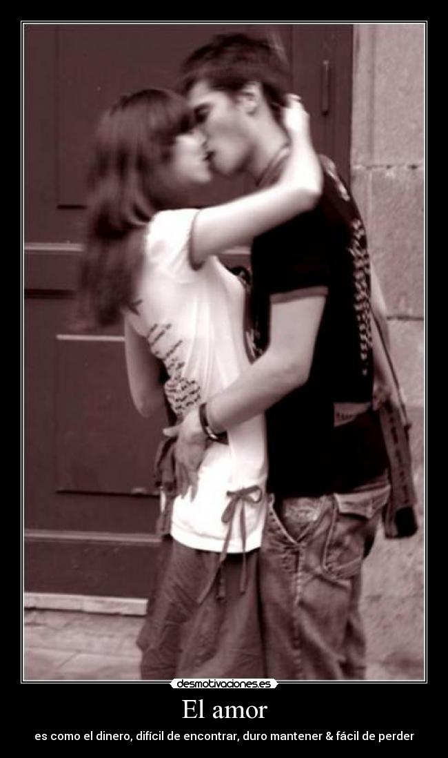 El amor - es como el dinero, difícil de encontrar, duro mantener & fácil de perder