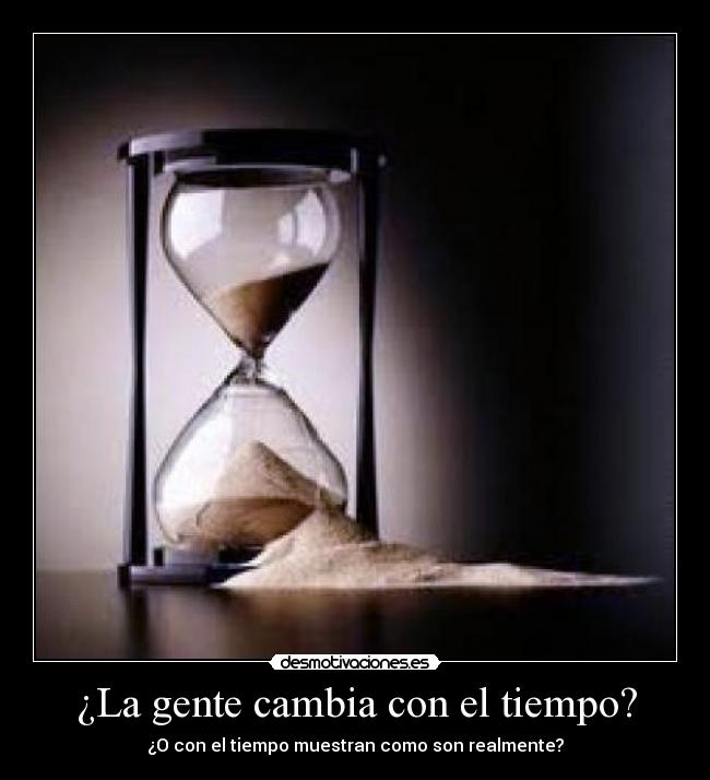 ¿La gente cambia con el tiempo? - ¿O con el tiempo muestran como son realmente?