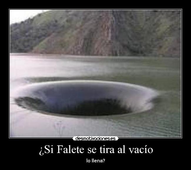 ¿Si Falete se tira al vacío - lo llena?