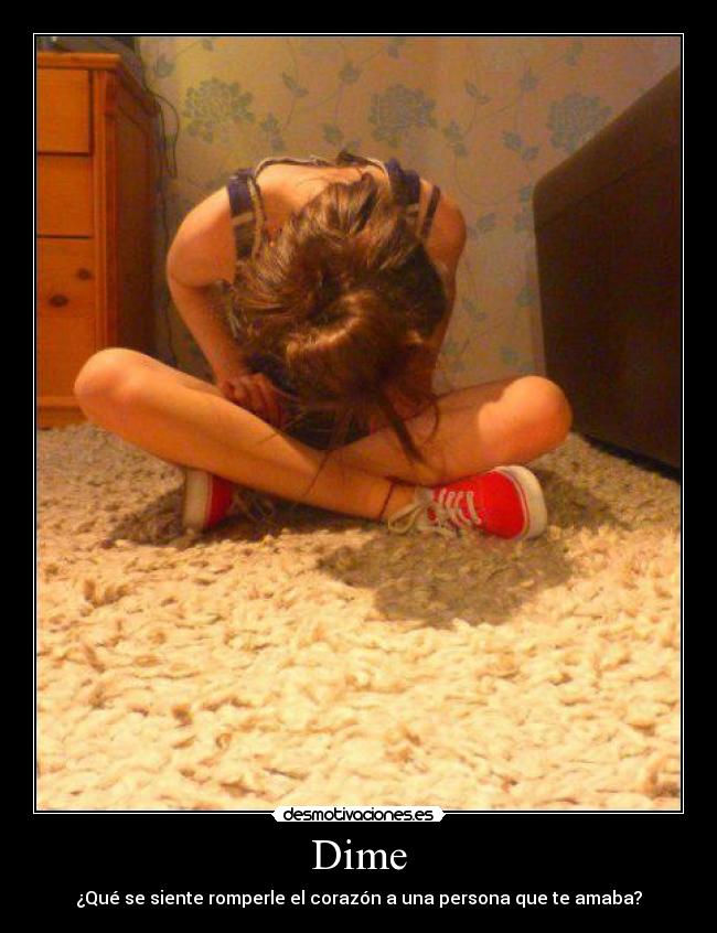 Dime - ¿Qué se siente romperle el corazón a una persona que te amaba?