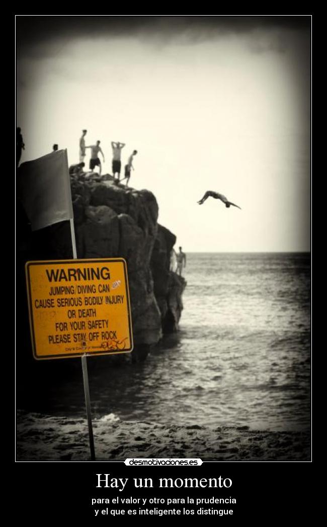 Hay un momento - para el valor y otro para la prudencia
y el que es inteligente los distingue