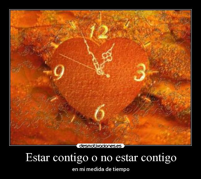 Estar contigo o no estar contigo - en mi medida de tiempo