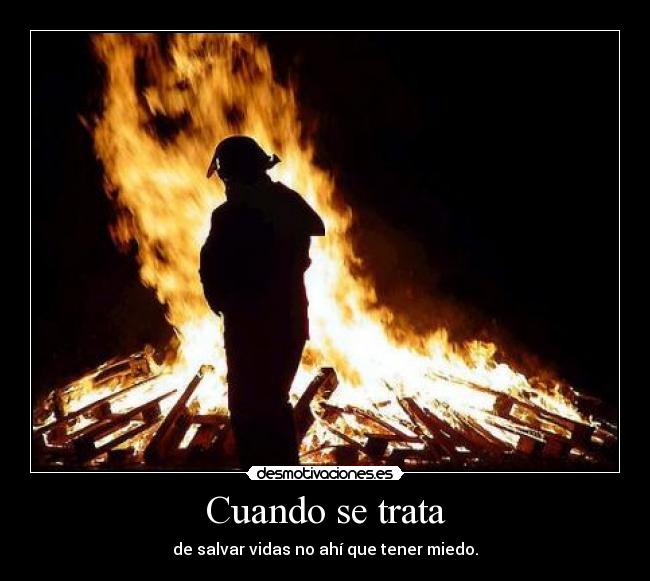 Cuando se trata - de salvar vidas no ahí que tener miedo.