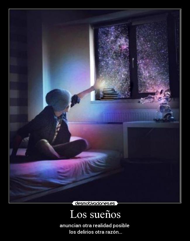 Los sueños - anuncian otra realidad posible
los delirios otra razón...